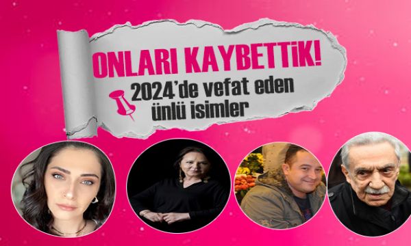 2024'te hayatını kaybeden ünlü isimler