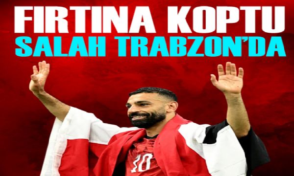 Fırtına koptu, Salah Trabzon'da | Spor manşetleri 