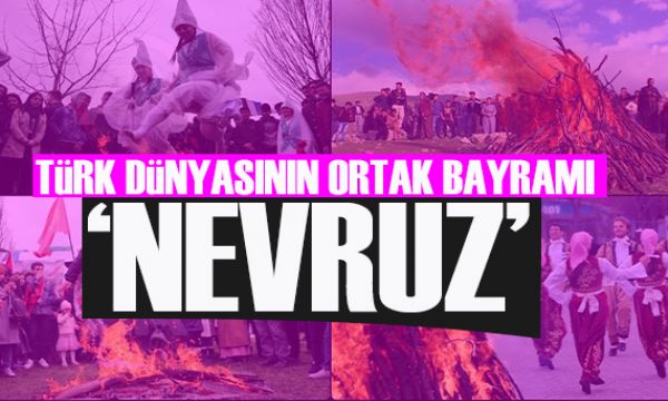Türk dünyasının birliğinin ve kardeşliğinin bayramı...  Nevruz